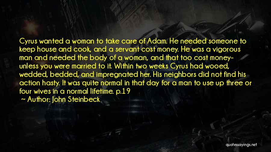 John Steinbeck Quotes: Cyrus Wanted A Woman To Take Care Of Adam. He Needed Someone To Keep House And Cook, And A Servant