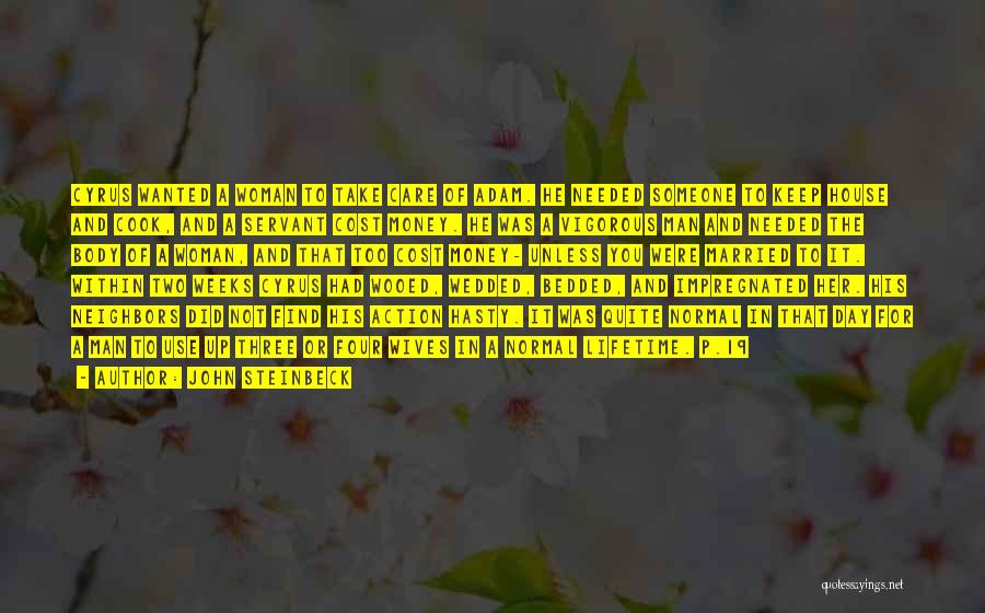 John Steinbeck Quotes: Cyrus Wanted A Woman To Take Care Of Adam. He Needed Someone To Keep House And Cook, And A Servant