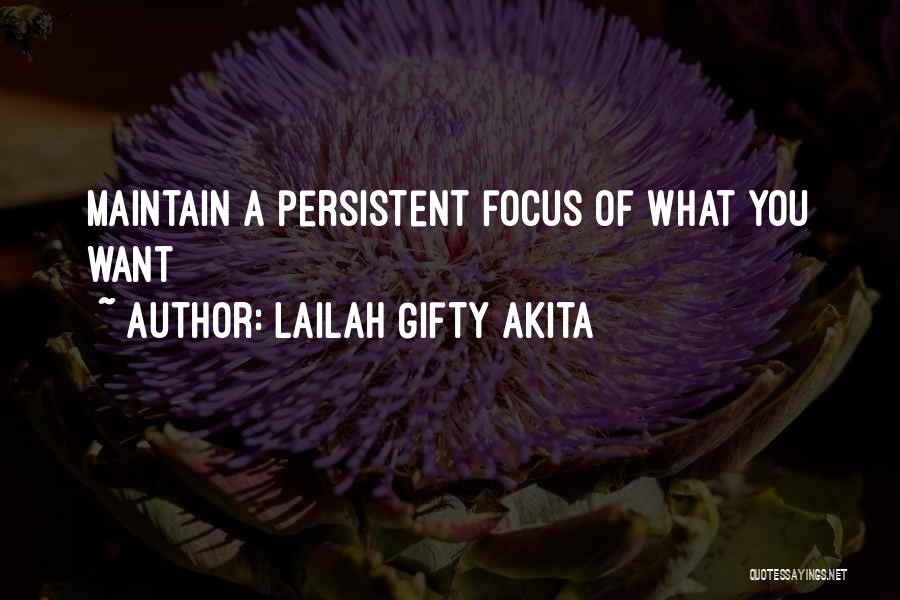 Lailah Gifty Akita Quotes: Maintain A Persistent Focus Of What You Want