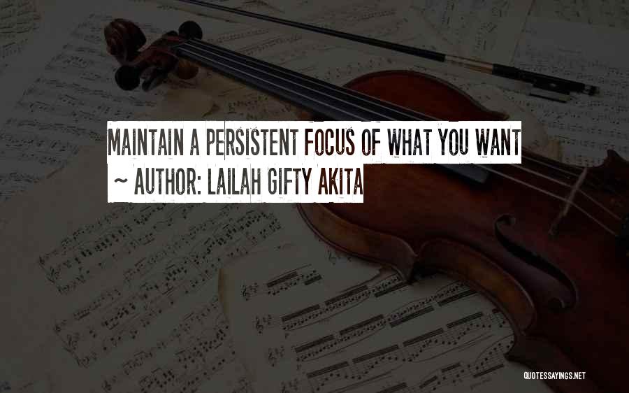 Lailah Gifty Akita Quotes: Maintain A Persistent Focus Of What You Want