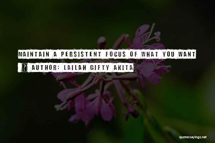 Lailah Gifty Akita Quotes: Maintain A Persistent Focus Of What You Want