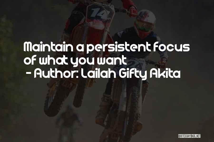 Lailah Gifty Akita Quotes: Maintain A Persistent Focus Of What You Want