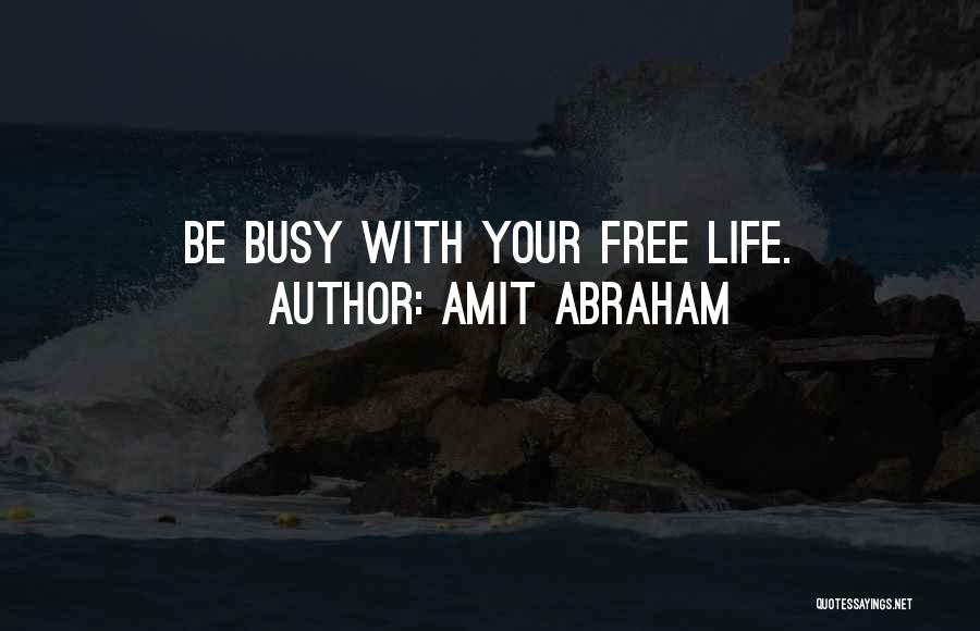 Amit Abraham Quotes: Be Busy With Your Free Life.