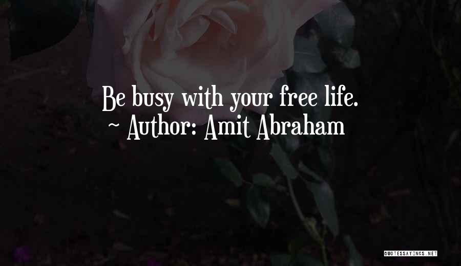 Amit Abraham Quotes: Be Busy With Your Free Life.