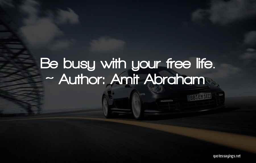 Amit Abraham Quotes: Be Busy With Your Free Life.