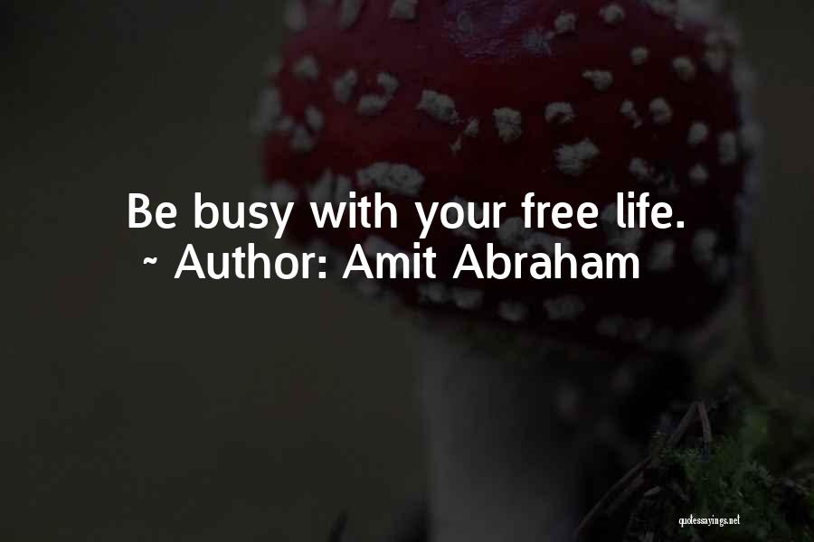 Amit Abraham Quotes: Be Busy With Your Free Life.