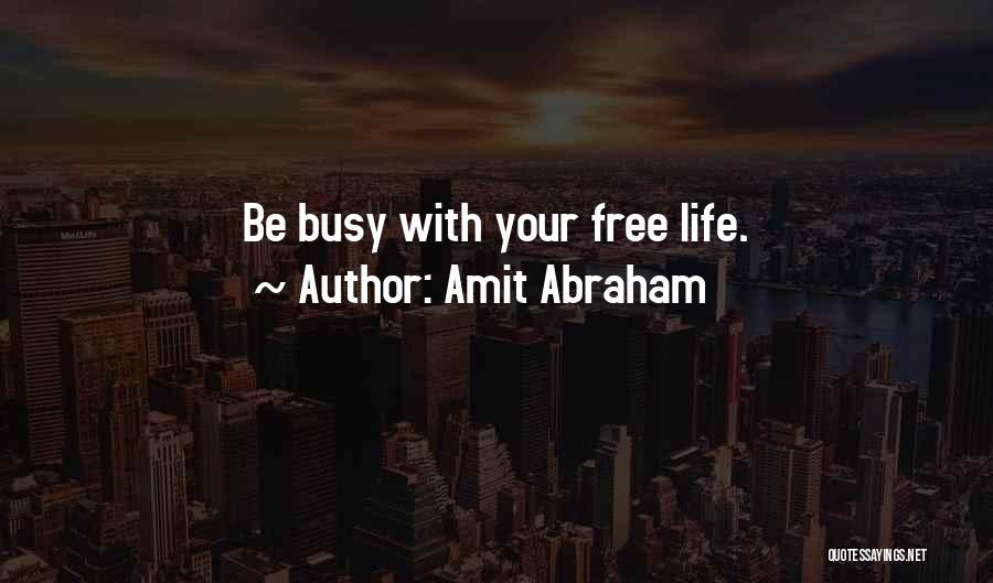 Amit Abraham Quotes: Be Busy With Your Free Life.