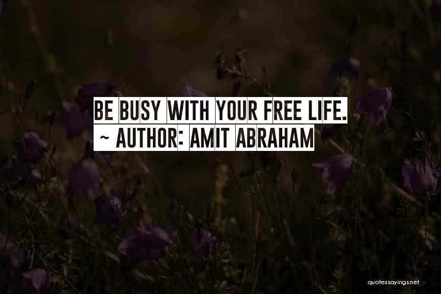 Amit Abraham Quotes: Be Busy With Your Free Life.