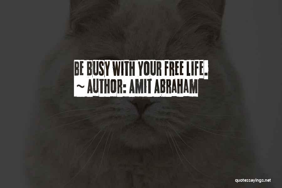 Amit Abraham Quotes: Be Busy With Your Free Life.
