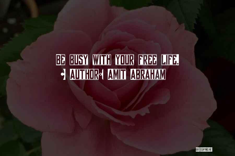 Amit Abraham Quotes: Be Busy With Your Free Life.