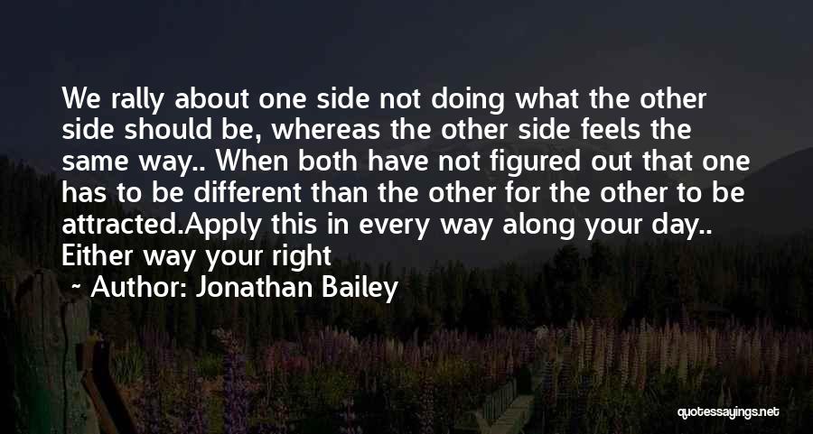 Jonathan Bailey Quotes: We Rally About One Side Not Doing What The Other Side Should Be, Whereas The Other Side Feels The Same