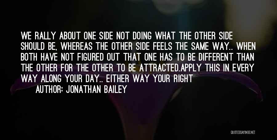 Jonathan Bailey Quotes: We Rally About One Side Not Doing What The Other Side Should Be, Whereas The Other Side Feels The Same