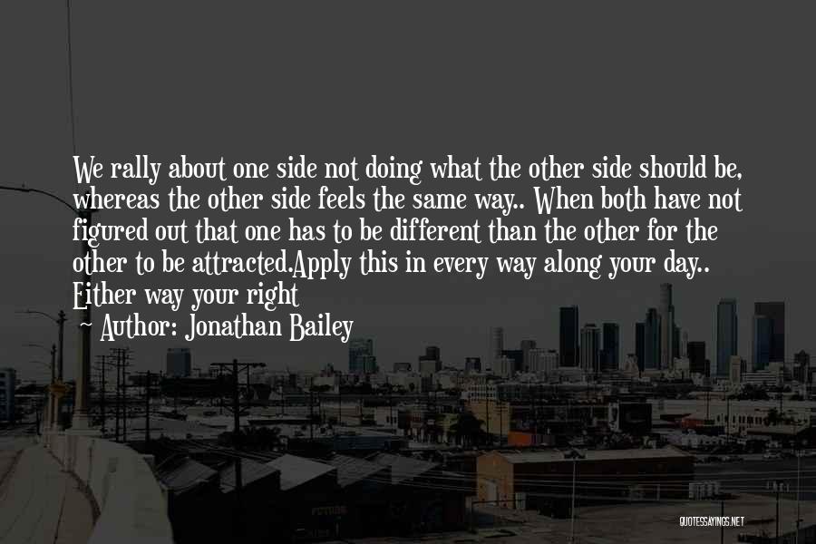 Jonathan Bailey Quotes: We Rally About One Side Not Doing What The Other Side Should Be, Whereas The Other Side Feels The Same
