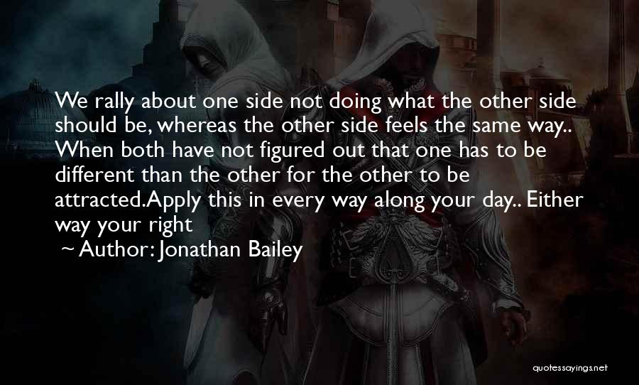 Jonathan Bailey Quotes: We Rally About One Side Not Doing What The Other Side Should Be, Whereas The Other Side Feels The Same