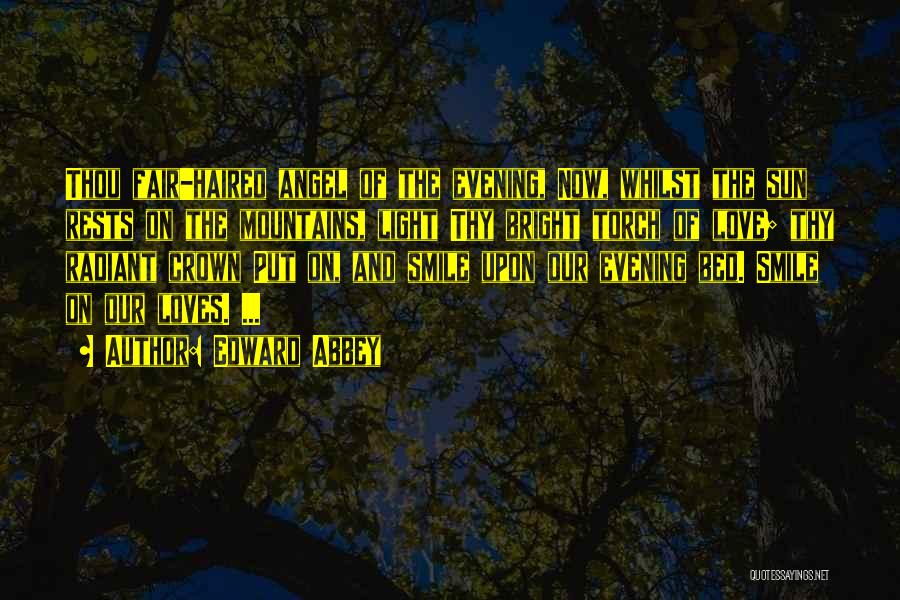 Edward Abbey Quotes: Thou Fair-haired Angel Of The Evening, Now, Whilst The Sun Rests On The Mountains, Light Thy Bright Torch Of Love;