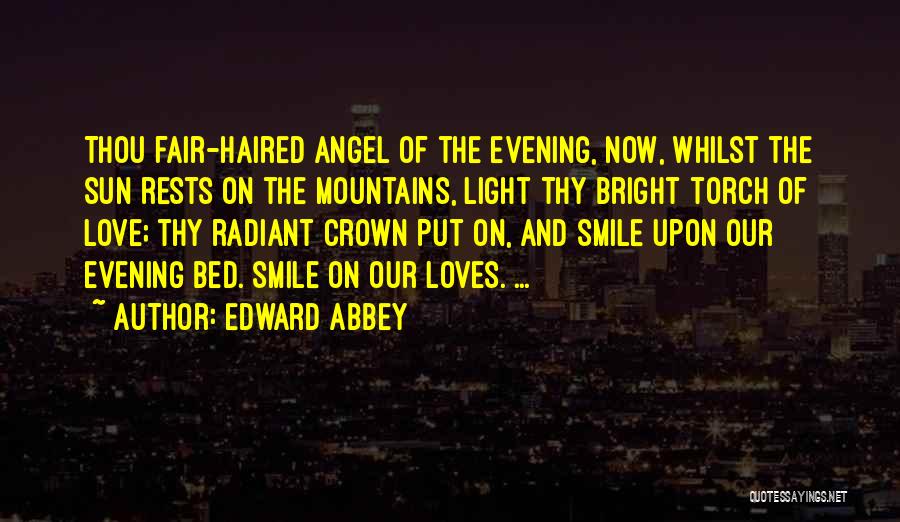 Edward Abbey Quotes: Thou Fair-haired Angel Of The Evening, Now, Whilst The Sun Rests On The Mountains, Light Thy Bright Torch Of Love;