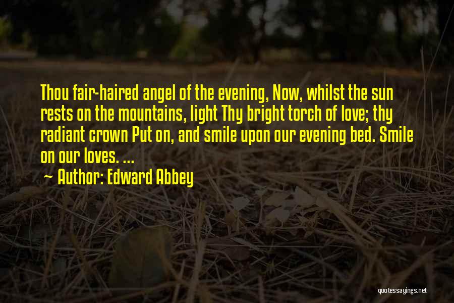 Edward Abbey Quotes: Thou Fair-haired Angel Of The Evening, Now, Whilst The Sun Rests On The Mountains, Light Thy Bright Torch Of Love;