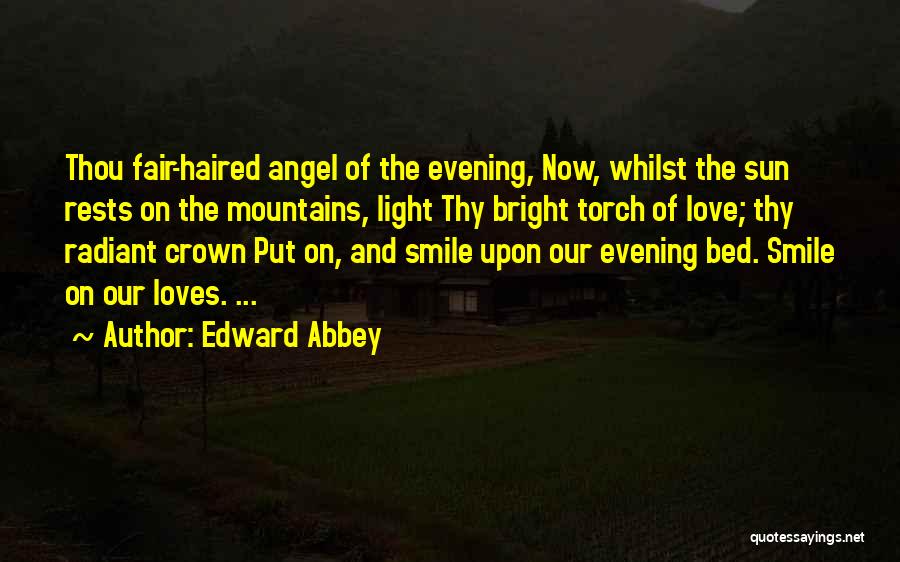 Edward Abbey Quotes: Thou Fair-haired Angel Of The Evening, Now, Whilst The Sun Rests On The Mountains, Light Thy Bright Torch Of Love;