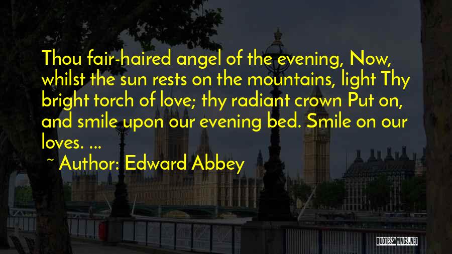 Edward Abbey Quotes: Thou Fair-haired Angel Of The Evening, Now, Whilst The Sun Rests On The Mountains, Light Thy Bright Torch Of Love;