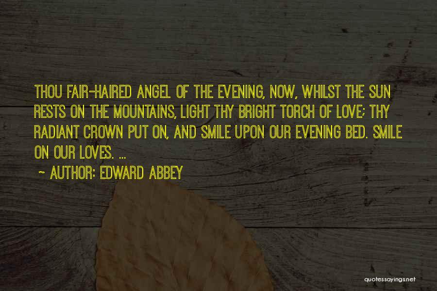 Edward Abbey Quotes: Thou Fair-haired Angel Of The Evening, Now, Whilst The Sun Rests On The Mountains, Light Thy Bright Torch Of Love;