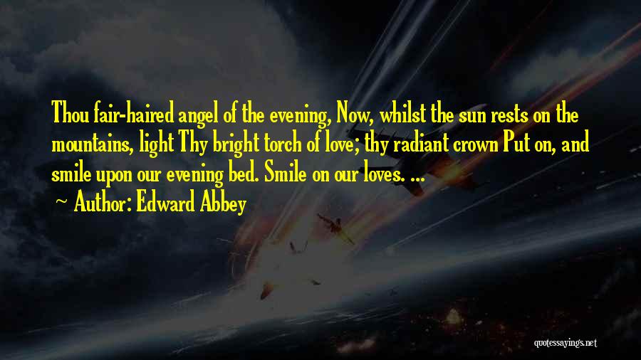 Edward Abbey Quotes: Thou Fair-haired Angel Of The Evening, Now, Whilst The Sun Rests On The Mountains, Light Thy Bright Torch Of Love;