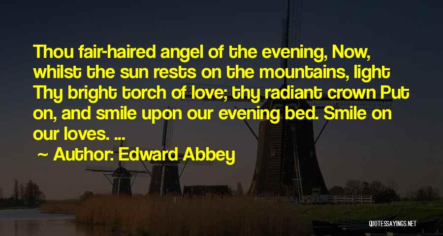 Edward Abbey Quotes: Thou Fair-haired Angel Of The Evening, Now, Whilst The Sun Rests On The Mountains, Light Thy Bright Torch Of Love;