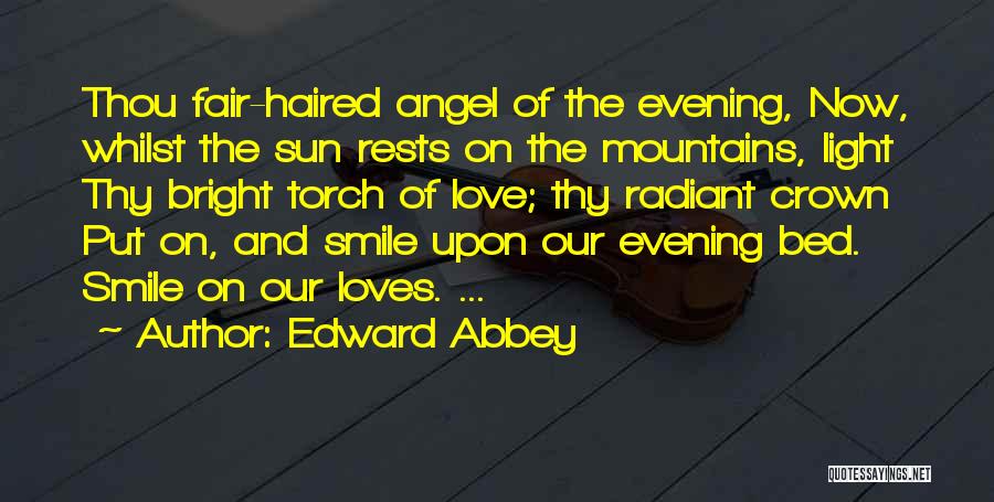 Edward Abbey Quotes: Thou Fair-haired Angel Of The Evening, Now, Whilst The Sun Rests On The Mountains, Light Thy Bright Torch Of Love;