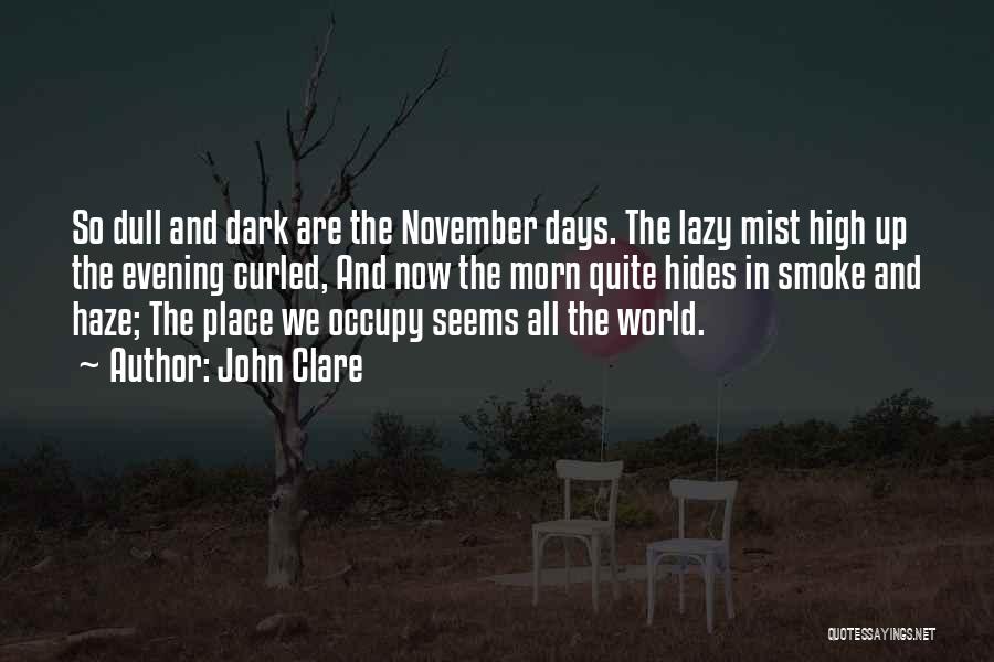 John Clare Quotes: So Dull And Dark Are The November Days. The Lazy Mist High Up The Evening Curled, And Now The Morn