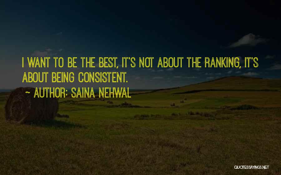 Saina Nehwal Quotes: I Want To Be The Best, It's Not About The Ranking, It's About Being Consistent.
