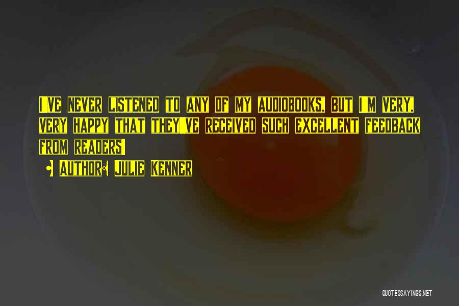 Julie Kenner Quotes: I've Never Listened To Any Of My Audiobooks, But I'm Very, Very Happy That They've Received Such Excellent Feedback From