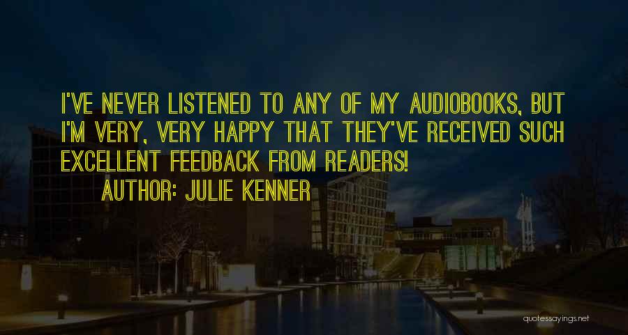 Julie Kenner Quotes: I've Never Listened To Any Of My Audiobooks, But I'm Very, Very Happy That They've Received Such Excellent Feedback From