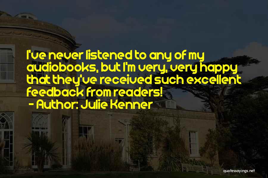 Julie Kenner Quotes: I've Never Listened To Any Of My Audiobooks, But I'm Very, Very Happy That They've Received Such Excellent Feedback From