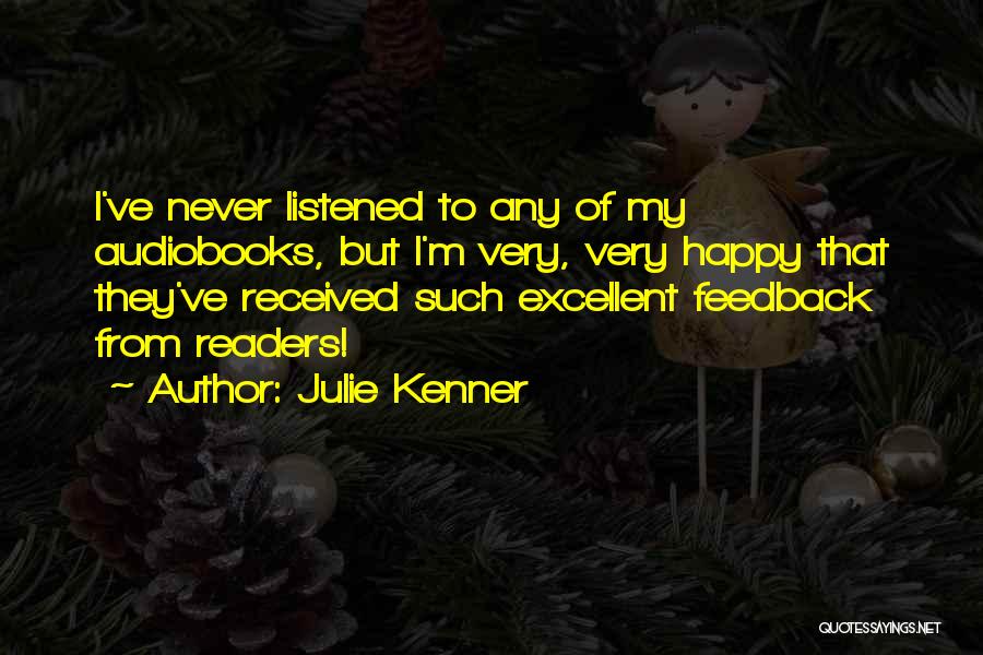 Julie Kenner Quotes: I've Never Listened To Any Of My Audiobooks, But I'm Very, Very Happy That They've Received Such Excellent Feedback From