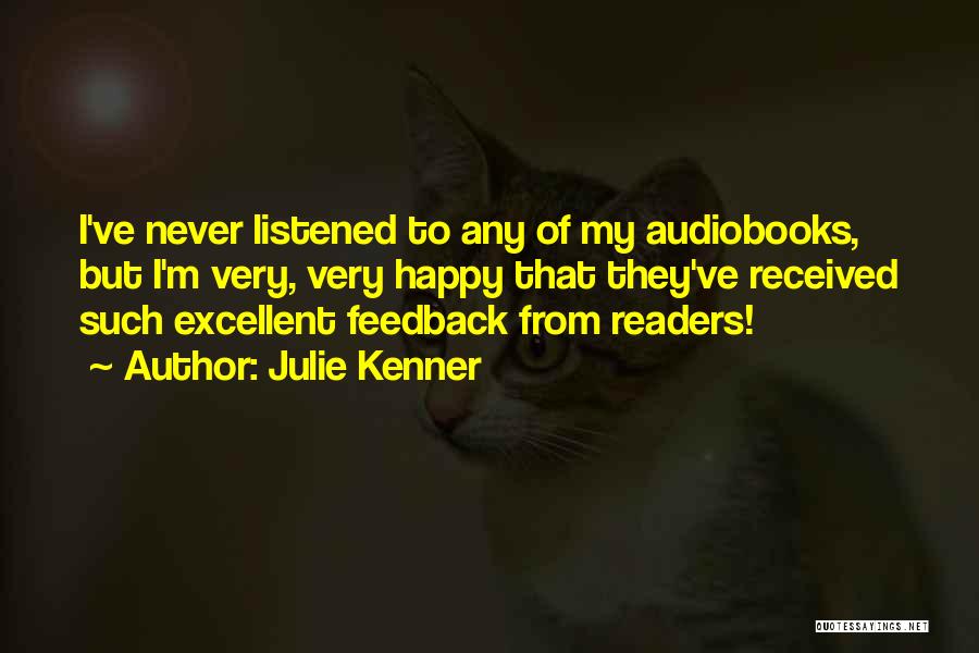 Julie Kenner Quotes: I've Never Listened To Any Of My Audiobooks, But I'm Very, Very Happy That They've Received Such Excellent Feedback From