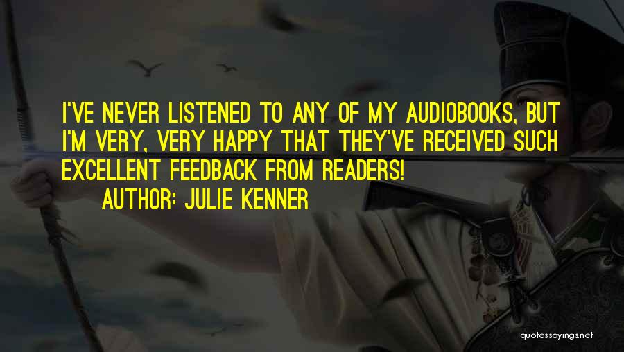 Julie Kenner Quotes: I've Never Listened To Any Of My Audiobooks, But I'm Very, Very Happy That They've Received Such Excellent Feedback From