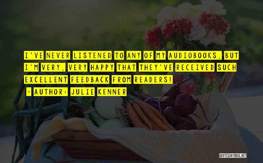 Julie Kenner Quotes: I've Never Listened To Any Of My Audiobooks, But I'm Very, Very Happy That They've Received Such Excellent Feedback From