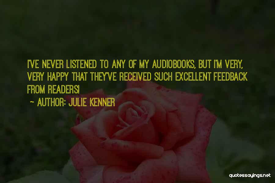 Julie Kenner Quotes: I've Never Listened To Any Of My Audiobooks, But I'm Very, Very Happy That They've Received Such Excellent Feedback From