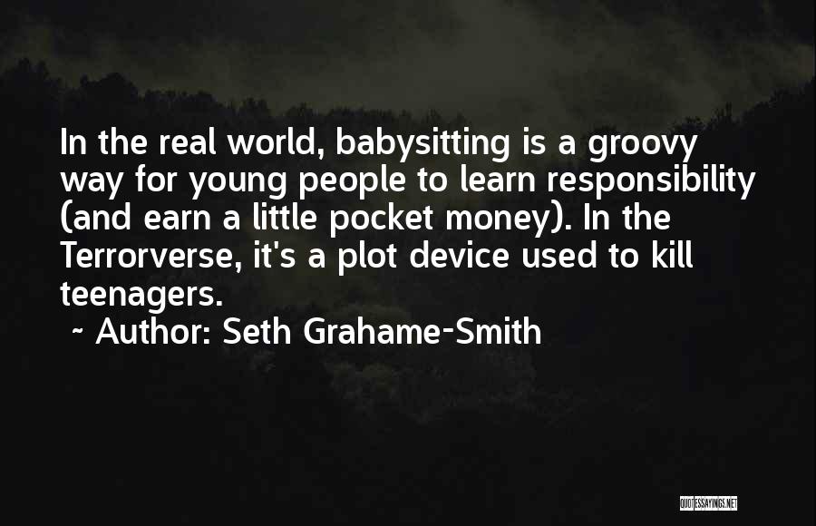 Seth Grahame-Smith Quotes: In The Real World, Babysitting Is A Groovy Way For Young People To Learn Responsibility (and Earn A Little Pocket