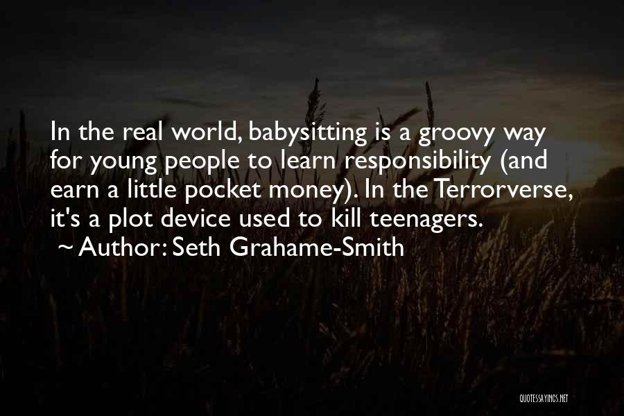 Seth Grahame-Smith Quotes: In The Real World, Babysitting Is A Groovy Way For Young People To Learn Responsibility (and Earn A Little Pocket