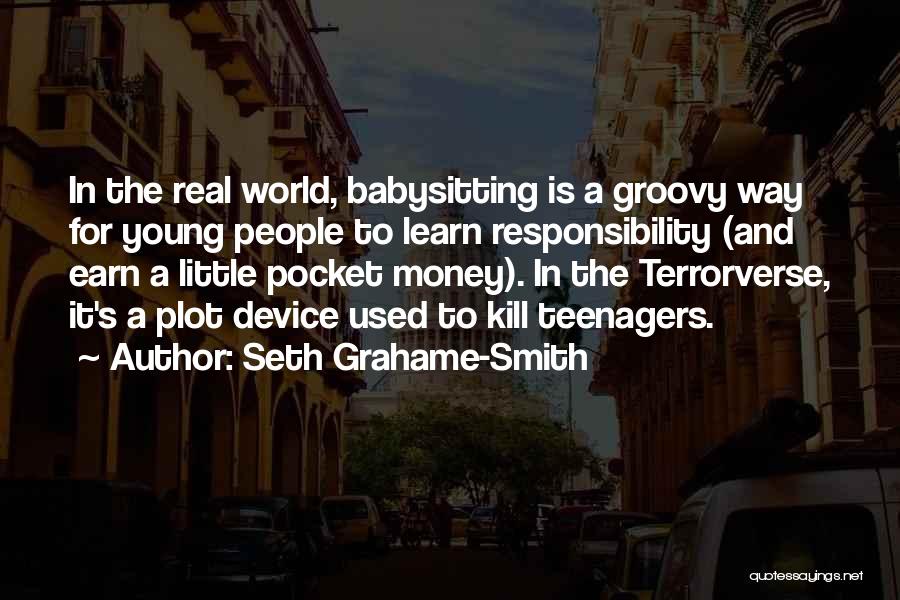 Seth Grahame-Smith Quotes: In The Real World, Babysitting Is A Groovy Way For Young People To Learn Responsibility (and Earn A Little Pocket