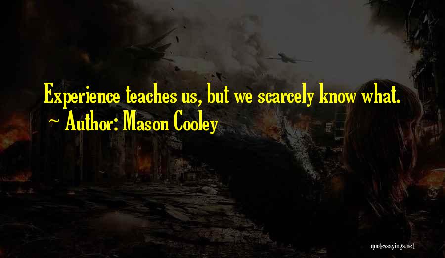 Mason Cooley Quotes: Experience Teaches Us, But We Scarcely Know What.