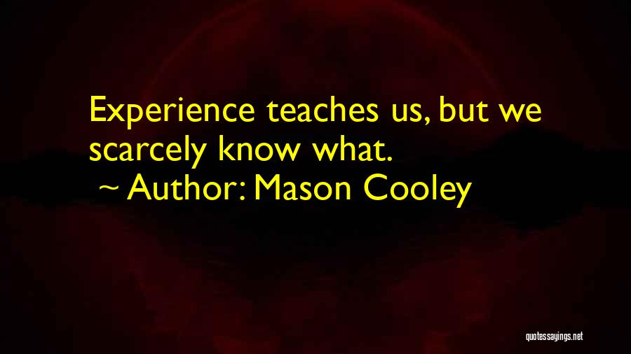 Mason Cooley Quotes: Experience Teaches Us, But We Scarcely Know What.