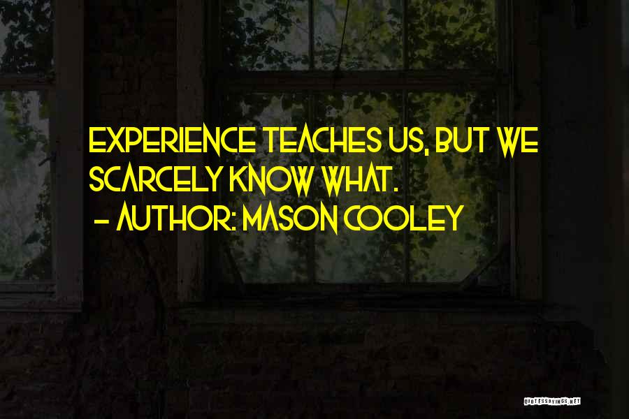 Mason Cooley Quotes: Experience Teaches Us, But We Scarcely Know What.