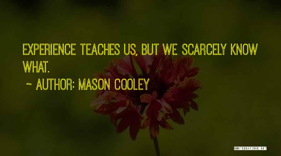 Mason Cooley Quotes: Experience Teaches Us, But We Scarcely Know What.