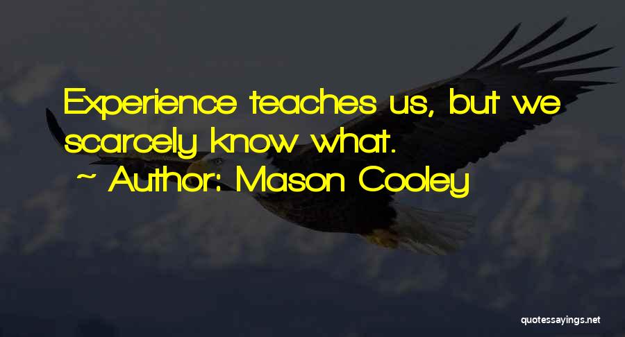 Mason Cooley Quotes: Experience Teaches Us, But We Scarcely Know What.