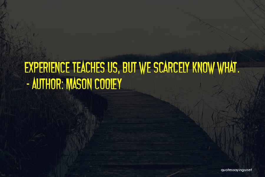 Mason Cooley Quotes: Experience Teaches Us, But We Scarcely Know What.