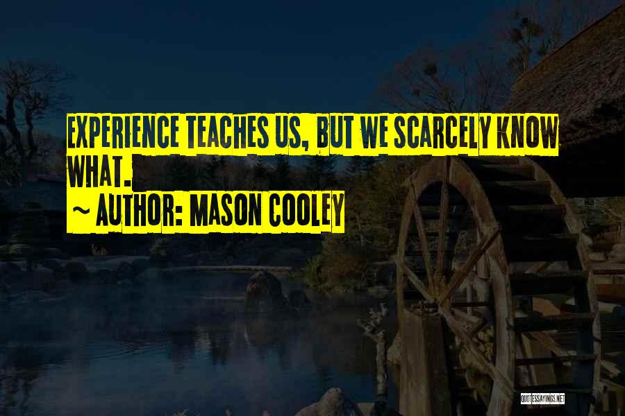 Mason Cooley Quotes: Experience Teaches Us, But We Scarcely Know What.