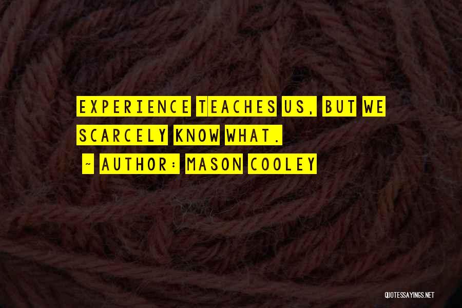 Mason Cooley Quotes: Experience Teaches Us, But We Scarcely Know What.