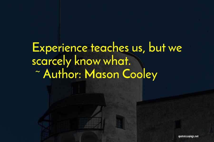 Mason Cooley Quotes: Experience Teaches Us, But We Scarcely Know What.