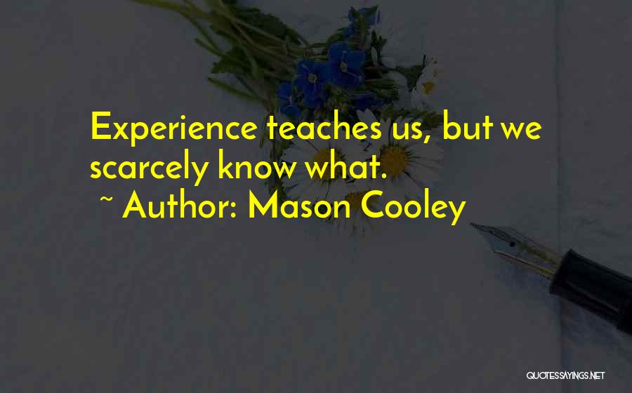 Mason Cooley Quotes: Experience Teaches Us, But We Scarcely Know What.